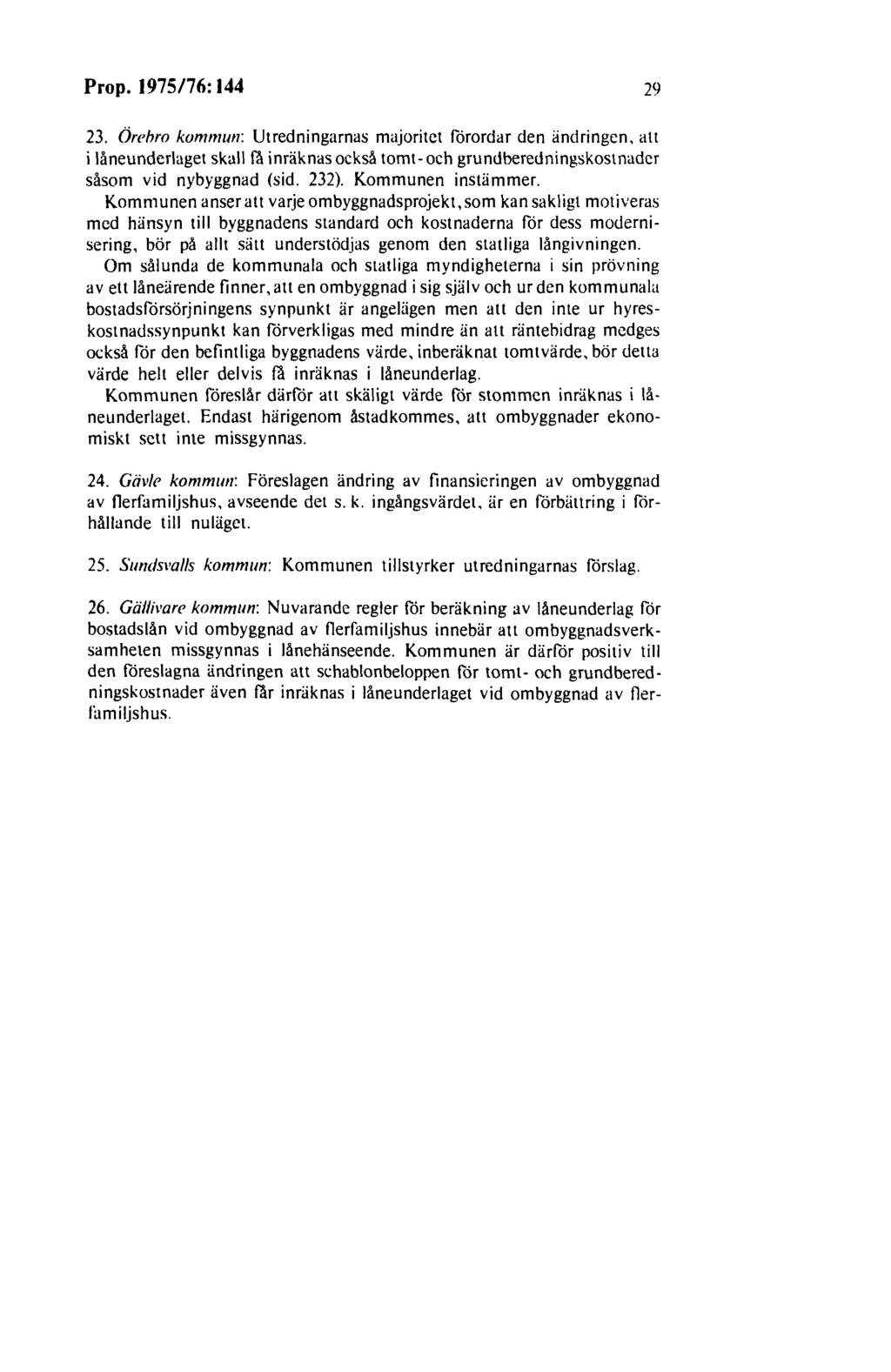 Prop. 1975/76:144 29 23. Örehro kommun: Utredningarnas majoritet förordar den ändringen, att i låneunderlaget skall få inräknas också tomt- och grundberedningskostnader såsom vid nybyggnad (sid. 232).