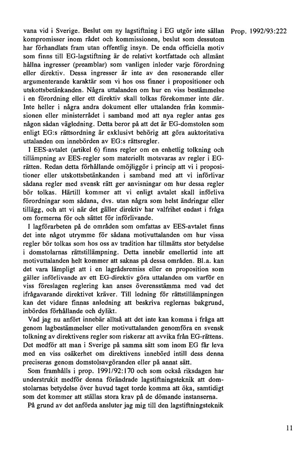 vana vid i Sverige. Beslut om ny lagstiftning i EG utgör inte sällan Prop. 1992/93:222 kompromisser inom rådet och kommissionen, beslut som dessutom har förhandlats fram utan offentlig insyn.