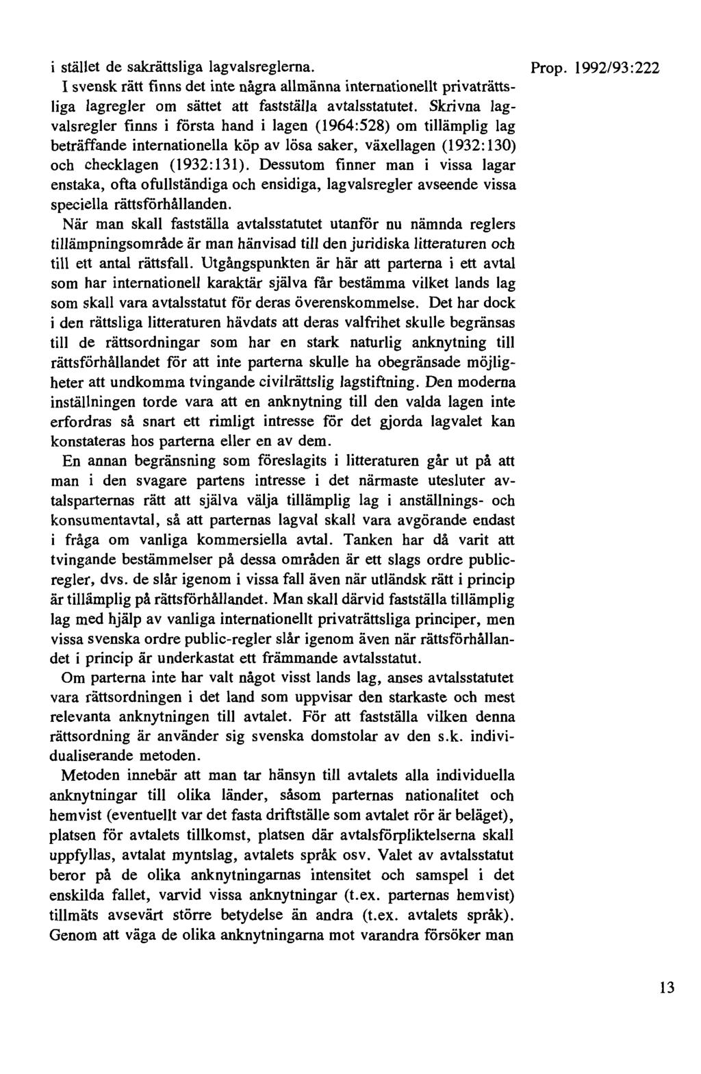 i stället de sakrättsliga lagvalsreglerna. Prop. 1992/93 :222 I svensk rätt finns det inte några allmänna internationellt privaträttsliga lagregler om sättet att fastställa avtalsstatutet.