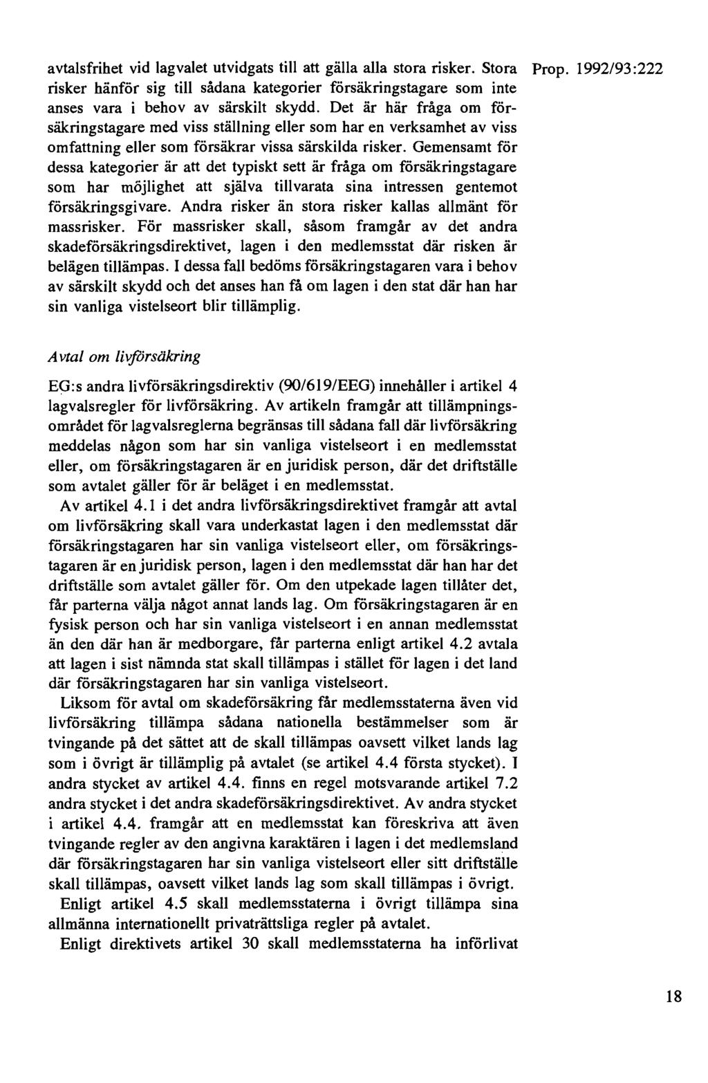 avtalsfrihet vid lagvalet utvidgats till att gälla alla stora risker. Stora Prop. 1992/93:222 risker hänför sig till sådana kategorier försäkringstagare som inte anses vara i behov av särskilt skydd.