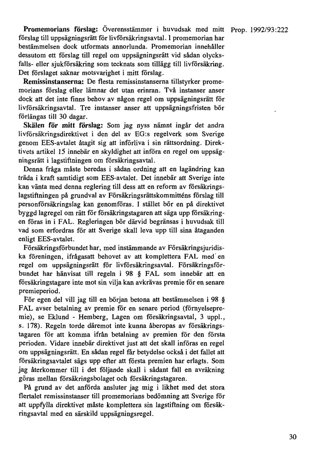 Promemorians förslag: Överensstämmer i huvudsak med mitt Prop. 1992/93:222 förslag till uppsägningsrätt för livförsäkringsavtal. I promemorian har bestämmelsen dock utformats annorlunda.