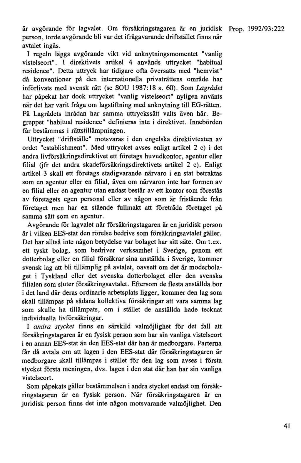 är avgörande för lagvalet. Om försäkringstagaren är en juridisk Prop. 1992/93 :222 person, torde avgörande bli var det ifrågavarande driftstället finns när avtalet ingås.