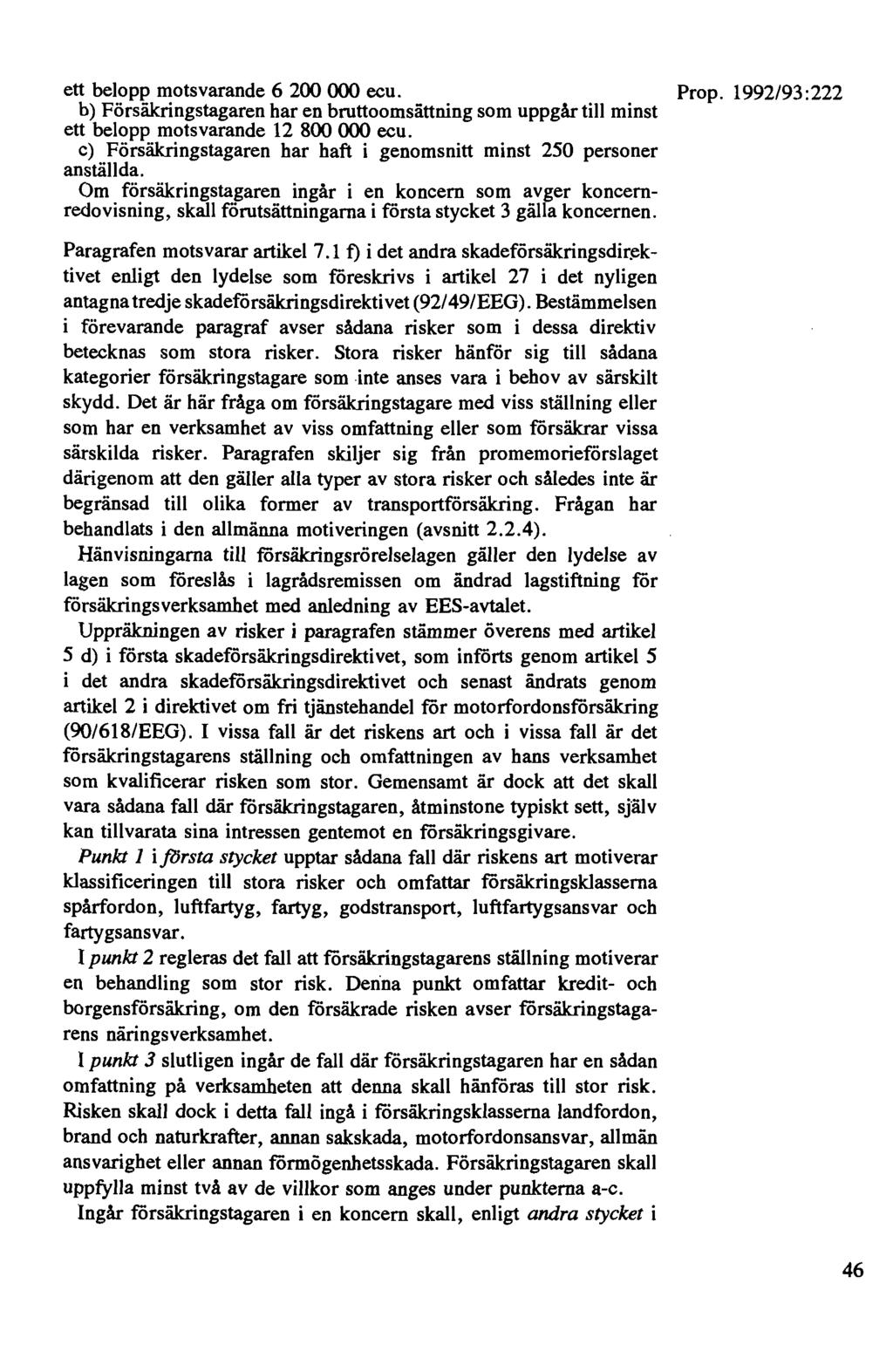 ett belopp motsvarande 6 200 000 ecu. Prop. 1992/93:222 b) Försäkringstagaren har en bruttoomsättning som uppgår till minst ett belopp motsvarande 12 800 000 ecu.