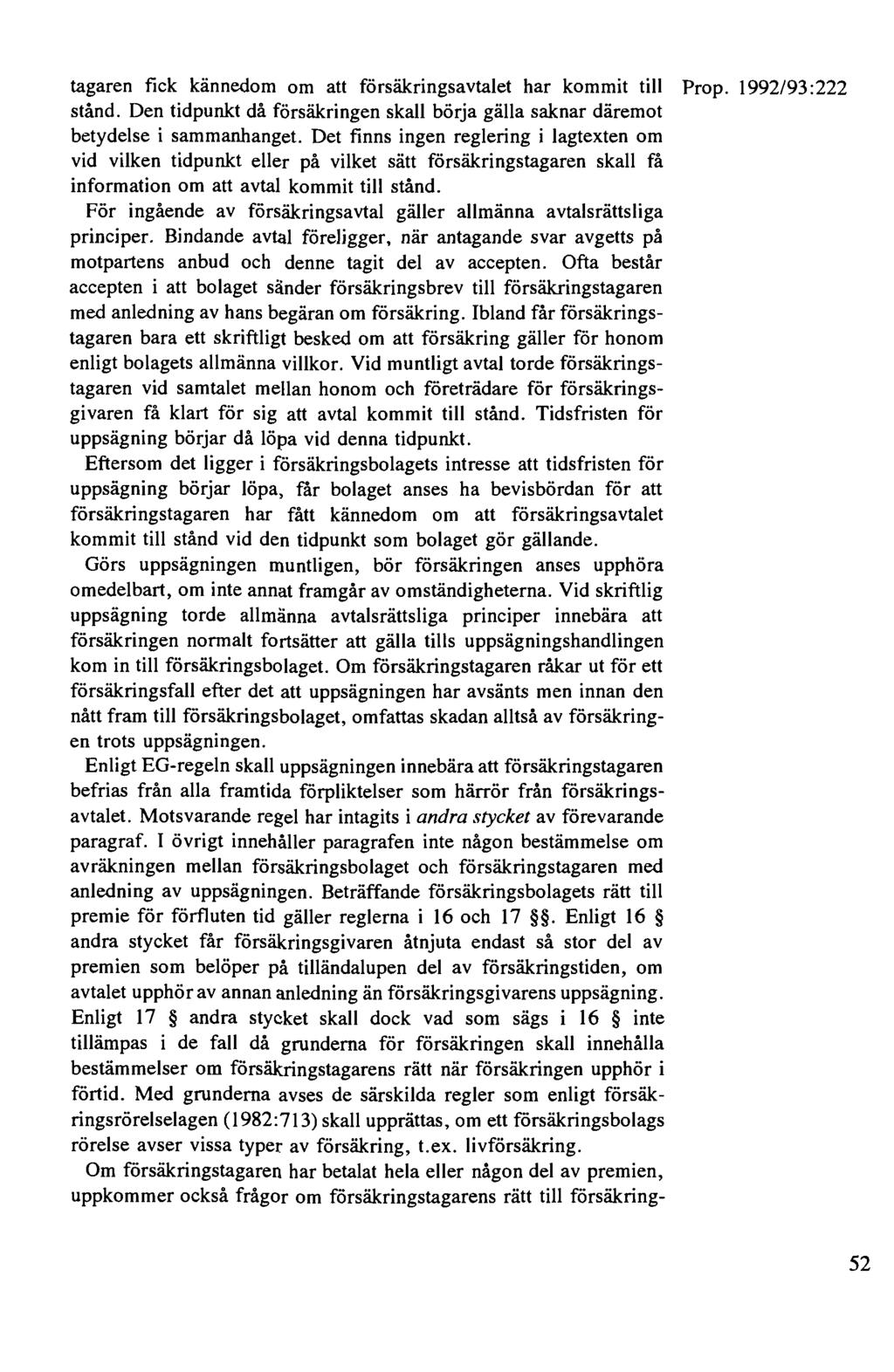 tagaren fick kännedom om att försäkringsavtalet har kommit till Prop. 1992/93 :222 stånd. Den tidpunkt då försäkringen skall börja gälla saknar däremot betydelse i sammanhanget.