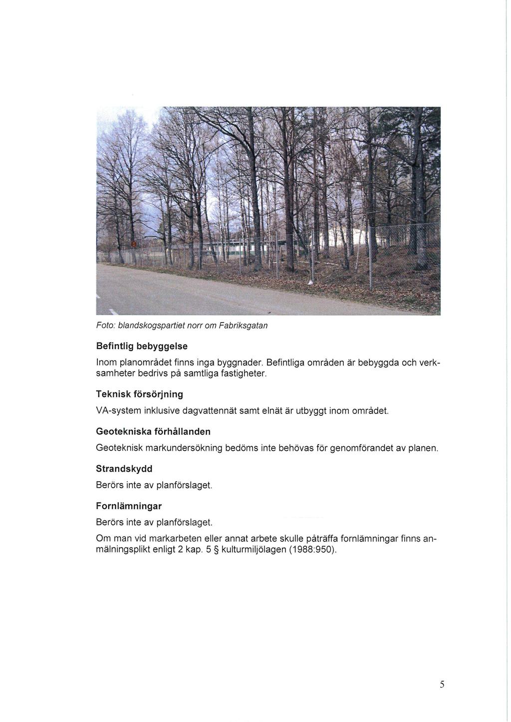Ft: blandskgspartiet nrr m Fabriksgatan Befintlig bebyggelse nm planmrådet finns inga byggnader. Befintliga mråden är bebyggda ch verksamheter bedrivs på samtliga fastigheter.