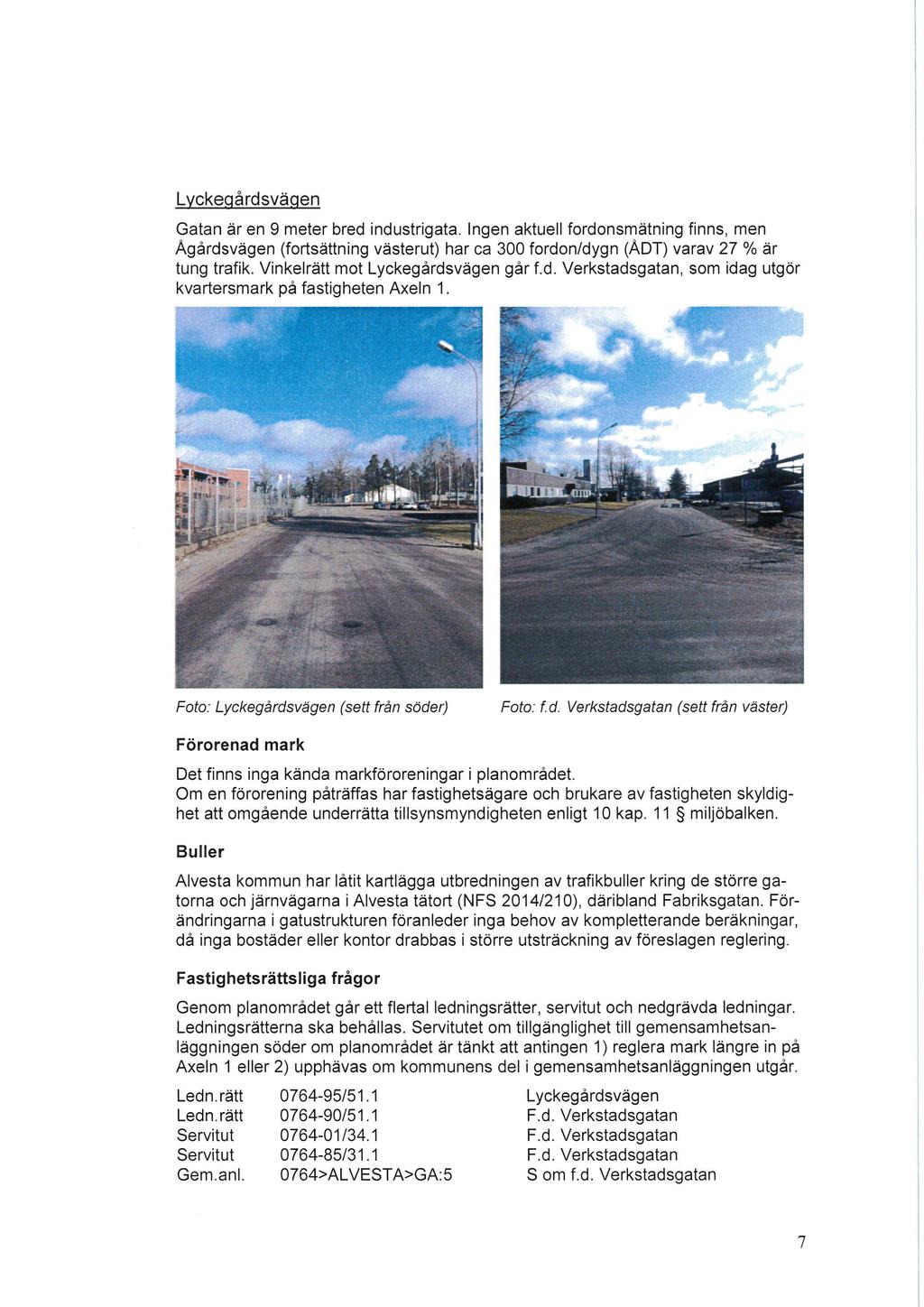 Lyckegårdsvägen Gatan är en 9 meter bred industrigata. ngen aktuell frdnsmätning finns, men Agårdsvägen (frtsättning västerut) har ca 300 frdn/dygn (ÅDT) varav 27 % är tung trafik.