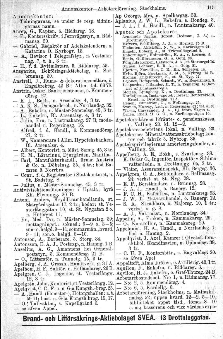 ~AnnonskontorArbetareförening, Stockholms. :115 Annonsko.ntor: ' Ap George, Mrs, n. Apelbergsg. 50. Tidningarnas, se under de resp. tidnin Aplanius, A. W. L., Enkefru, s. Bondeg. 3. e. 'gamas namn.