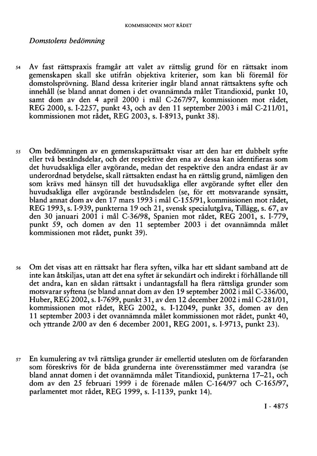 KOMMISSIONEN MOT RÅDET Domstolens bedömning 54 Av fast rättspraxis framgår att valet av rättslig grund för en rättsakt inom gemenskapen skall ske utifrån objektiva kriterier, som kan bli föremål för