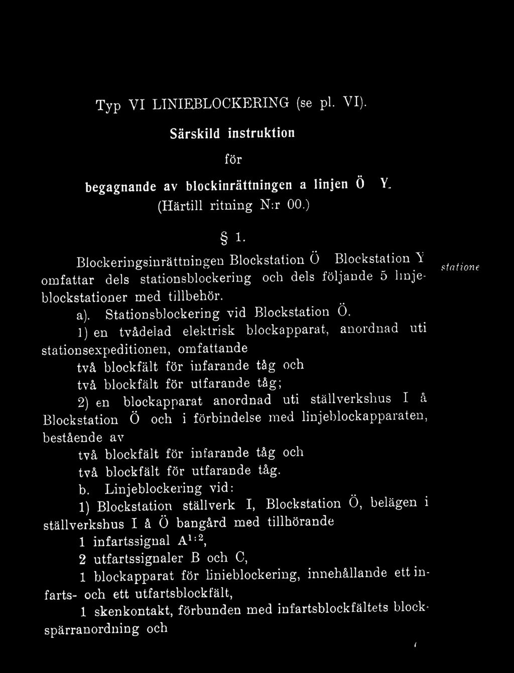 blckapparat anrdnad uti ställverkshus I å Blckstatin Ö ch i förbindelse med linjeblckapparaten, bestående av två blckfält för infarande tåg ch två blckfält för