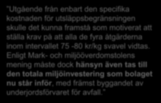 Utgående från enbart den specifika kostnaden för utsläppsbegränsningen skulle det kunna framstå som motiverat att ställa krav på att alla de fyra åtgärderna inom intervallet 75-80 kr/kg svavel vidtas.