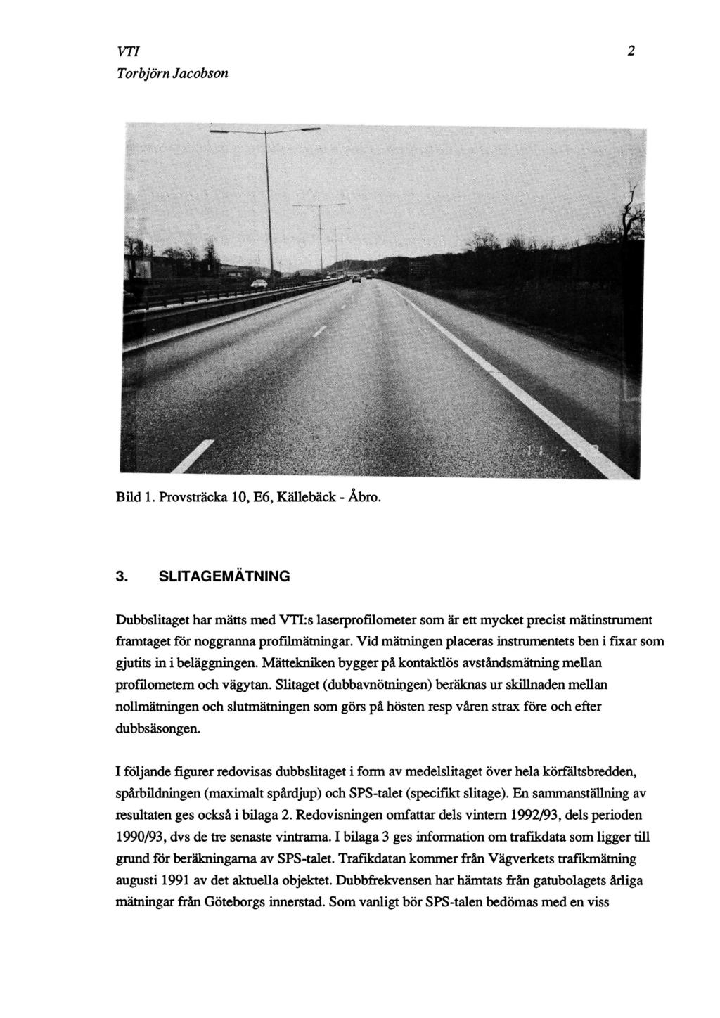 VTI 2 Bild 1. Provsträcka 10, E6, Källebäck - Åbro.. SLITAGEMÄTNING Dubbslitaget har mätts med VTI:s laserprofilometer som är ett mycket precist mätinstrument framtaget för noggranna proñlmätningar.