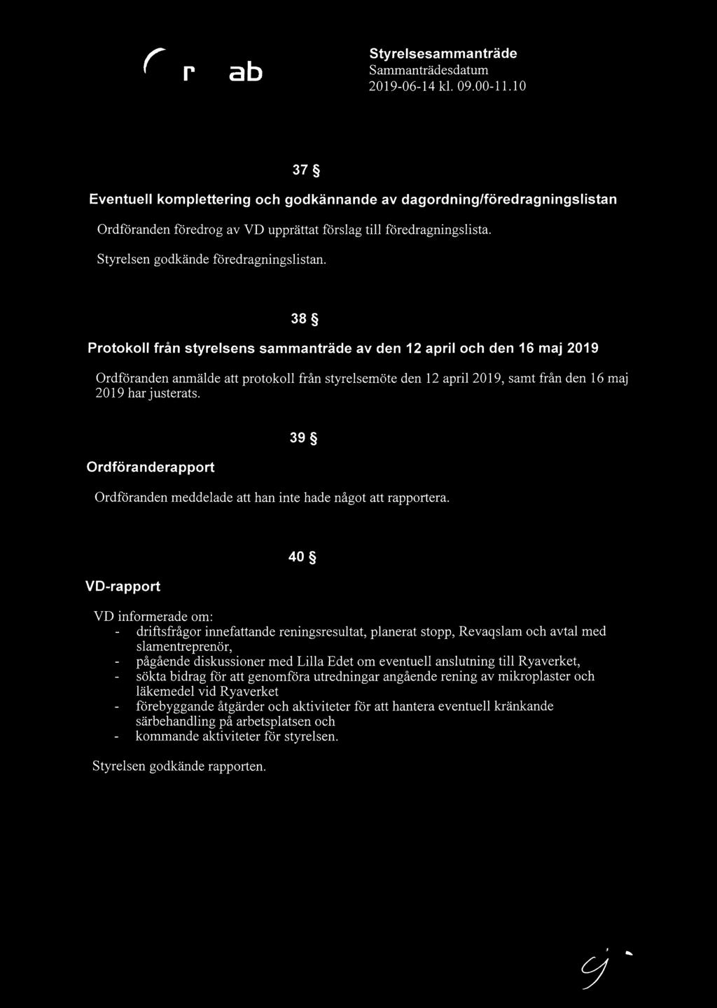 38 Protokoll fran styrelsens sarnrnantrade av den 12 april och den 16 maj 2019 Ordforanden anmalde att protokoll fran styrelsernote den 12 april 2019, samt fran den 16 maj 2019 har justerats.