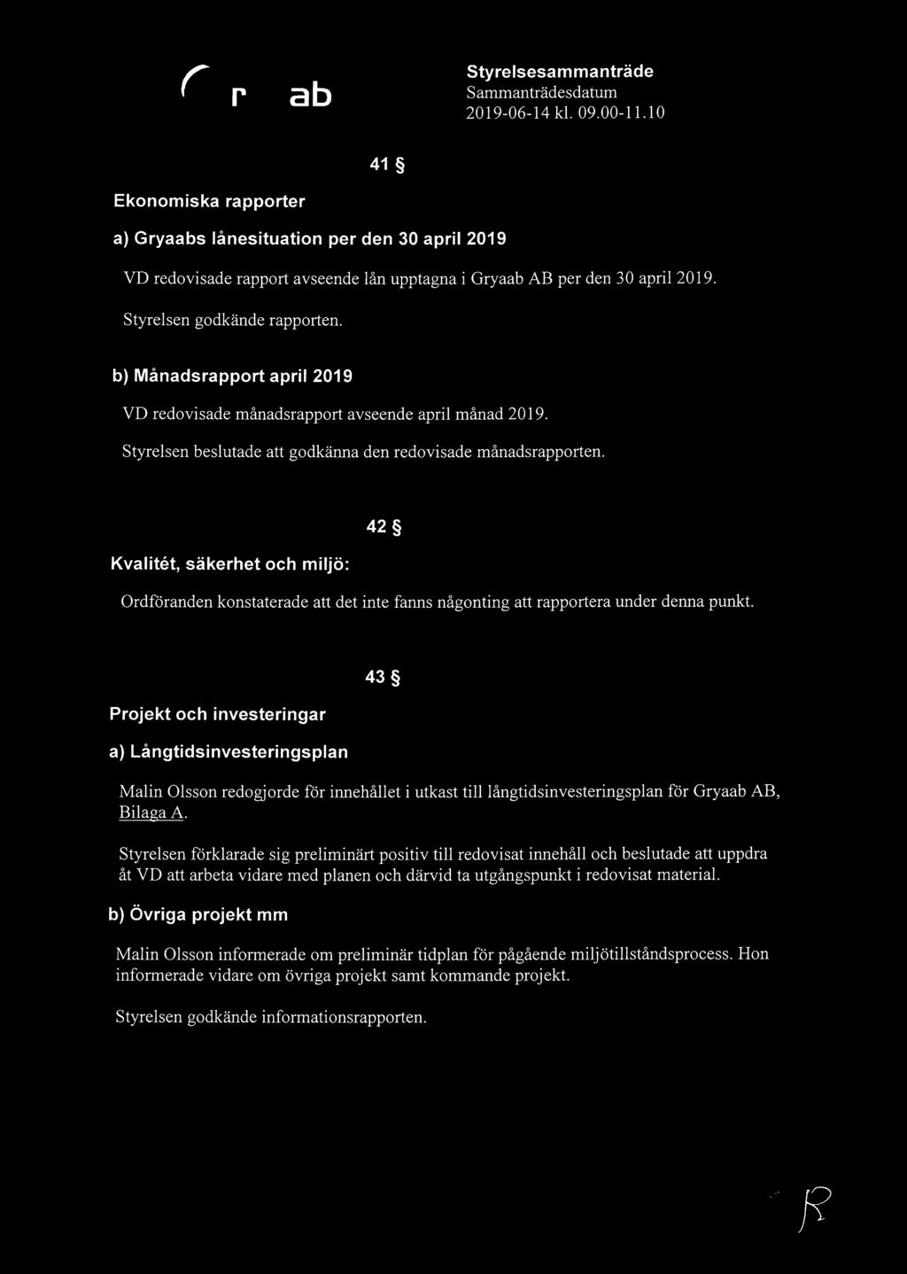 b) Manadsrapport april 2019 VD redovisade rnanadsrapport avseende april manad 2019. Styrelsen besl utade art godkanna den redovisade manadsrapporten.