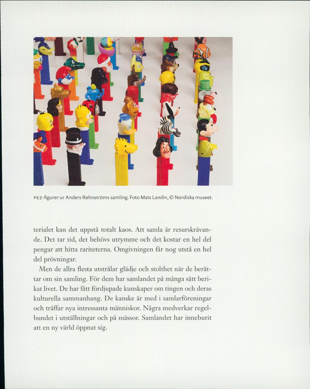 (. _ PEZ-figurer ur Anders Rehnströms samling. Foto Mats Landin, Nordiska museet. terialet kan det uppstå totalt kaos. Att samla är resurskrävande.