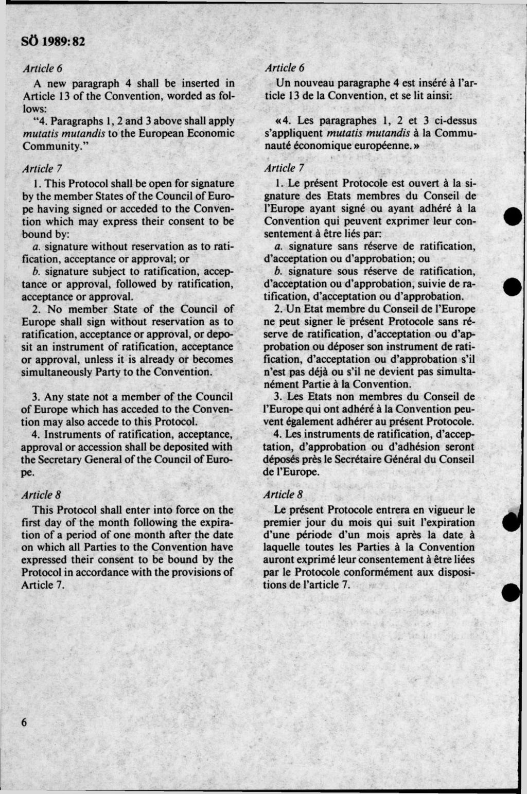 Article 6 A new paragraph 4 shall be inserted in Article 13 of the Convention, worded as follows: 4. Paragraphs 1, 2 and 3 above shall apply mutatis mutandis to the European Economic Community.