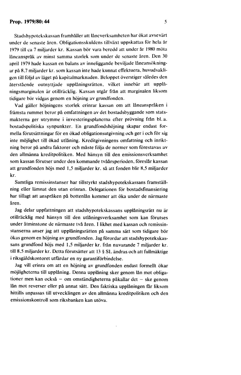 Prop. 1979/80: 44 5 Stadshypotekskassan framhåller att ltmeverksamhctcn har ökat avsevärt under de senaste åren. Obligationsskuldens tillväxt uppskattas för hela är 1979 till ca 7 miljarder kr.