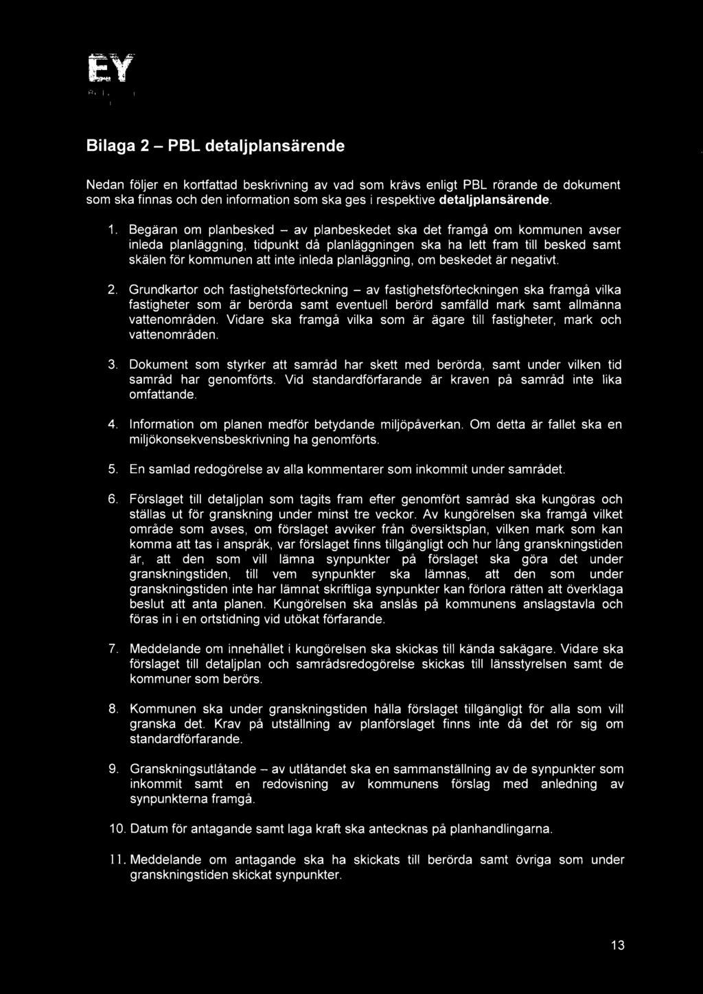 Bilaga 2 PBL detaljplansärende Nedan följer en kortfattad beskrivning av vad som krävs enligt PBL rörande de dokument som ska finnas och den information som ska ges i respektive detaljplansärende. 1.