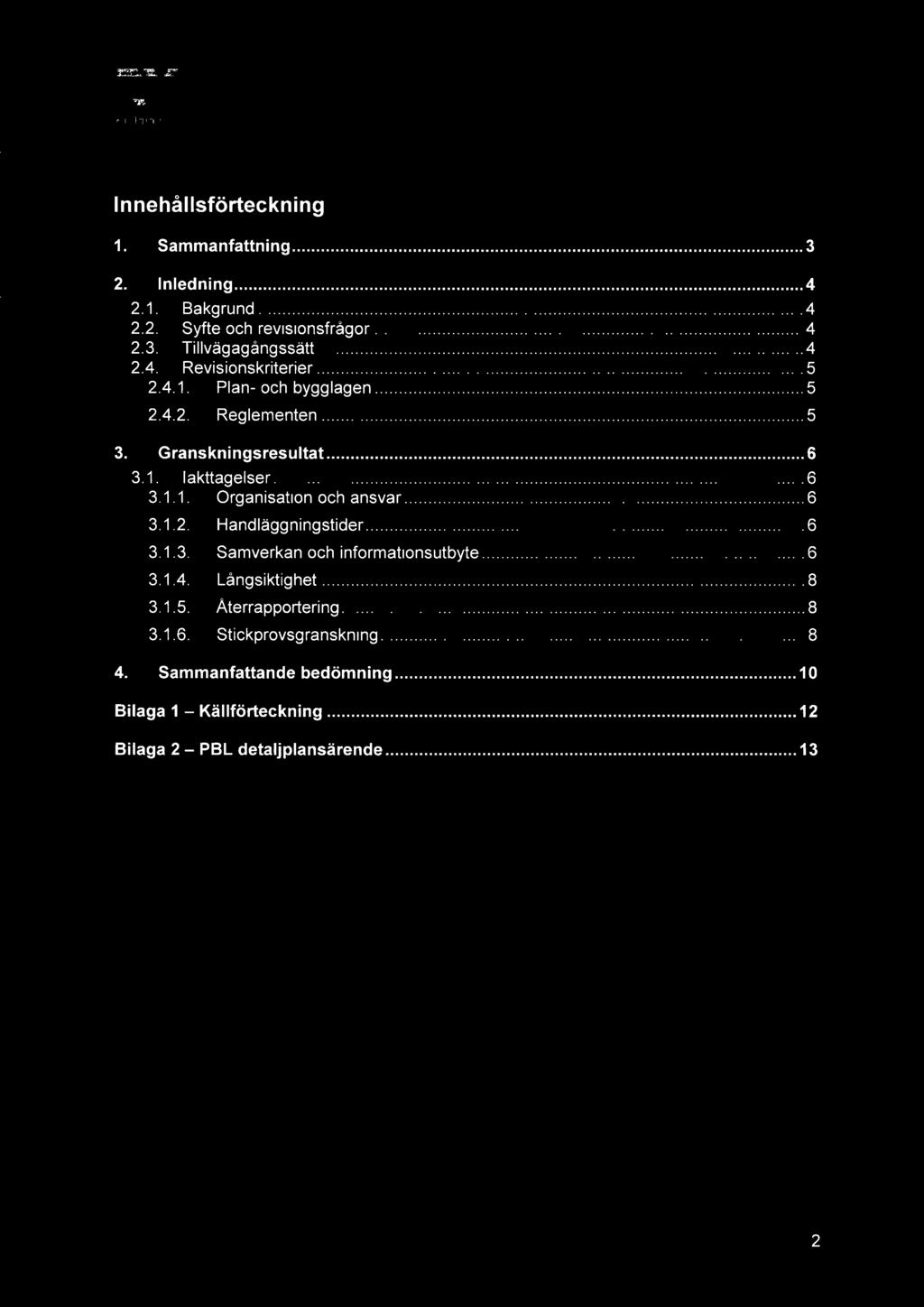 Innehållsförteckning 1. Sammanfattning...3 2. Inledning...4 2.1. Bakgrund...4 2.2. Syfte och revisionsfrågor... 4 2.3. Tillvägagångssätt...4 2.4. Revisionskriterier... 5 2.4.1. Plan- och by991agen.