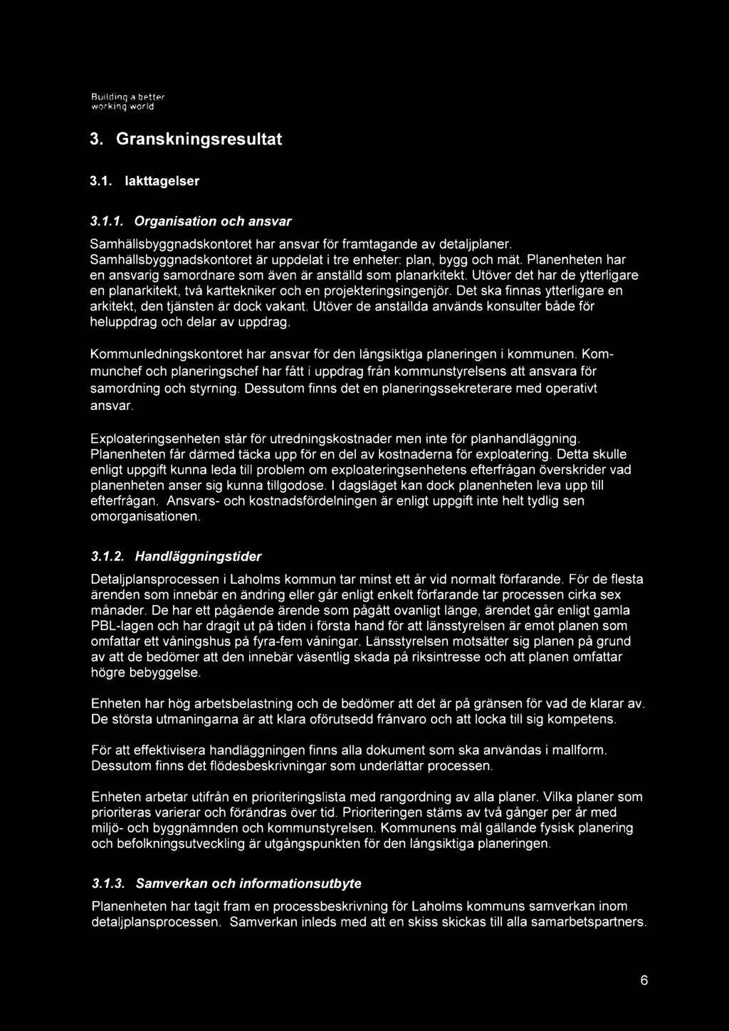 Utöver det har de ytterligere en planarkitekt, två karttekniker och en projekteringsingenjör. Det ska finnes ytterligere en arkitekt, den tjänsten är dock vakant.