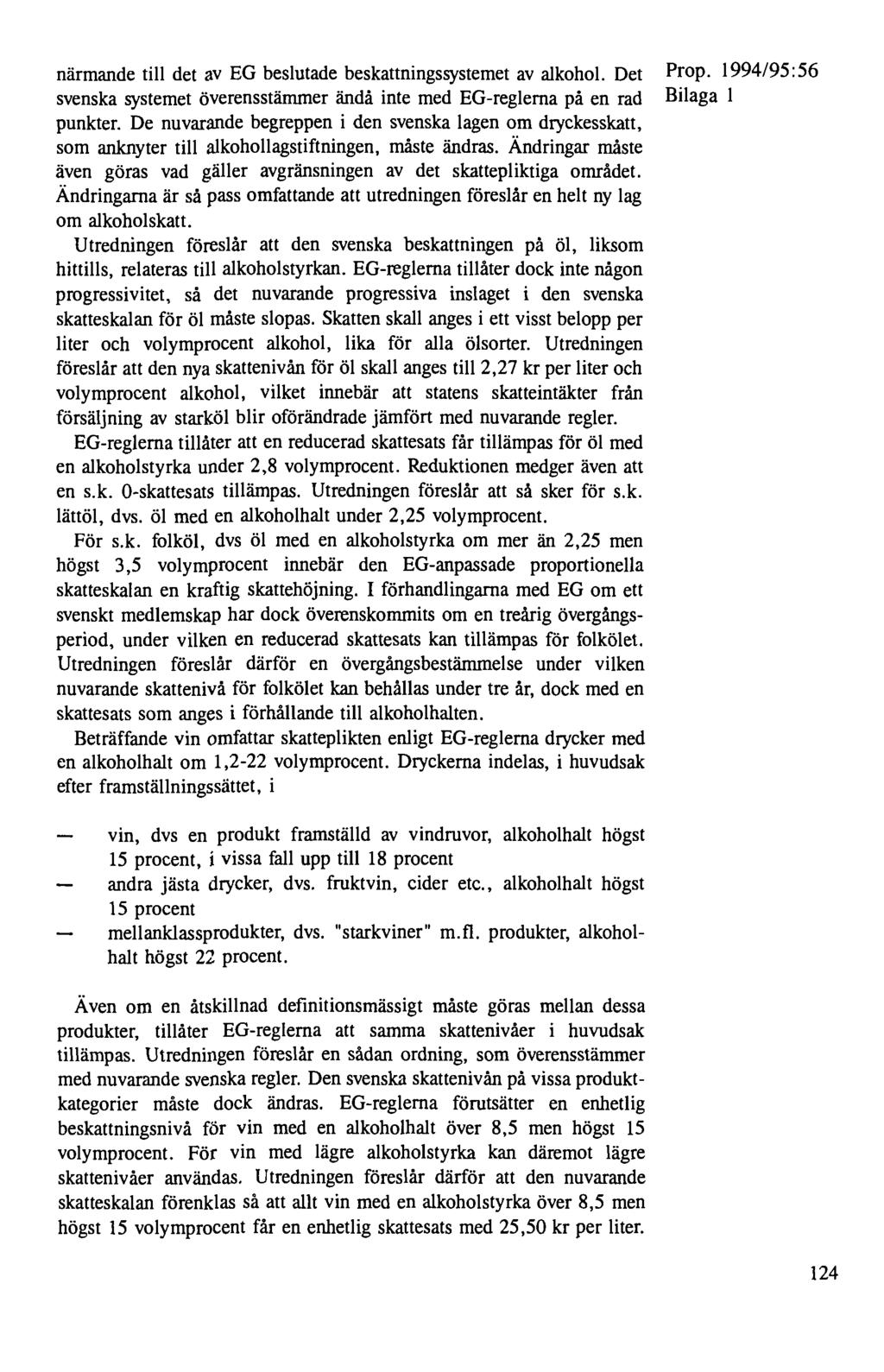 närmande till det av EG beslutade beskattningssystemet av alkohol. Det svenska systemet överensstämmer ändå inte med EG-reglema på en rad punkter.
