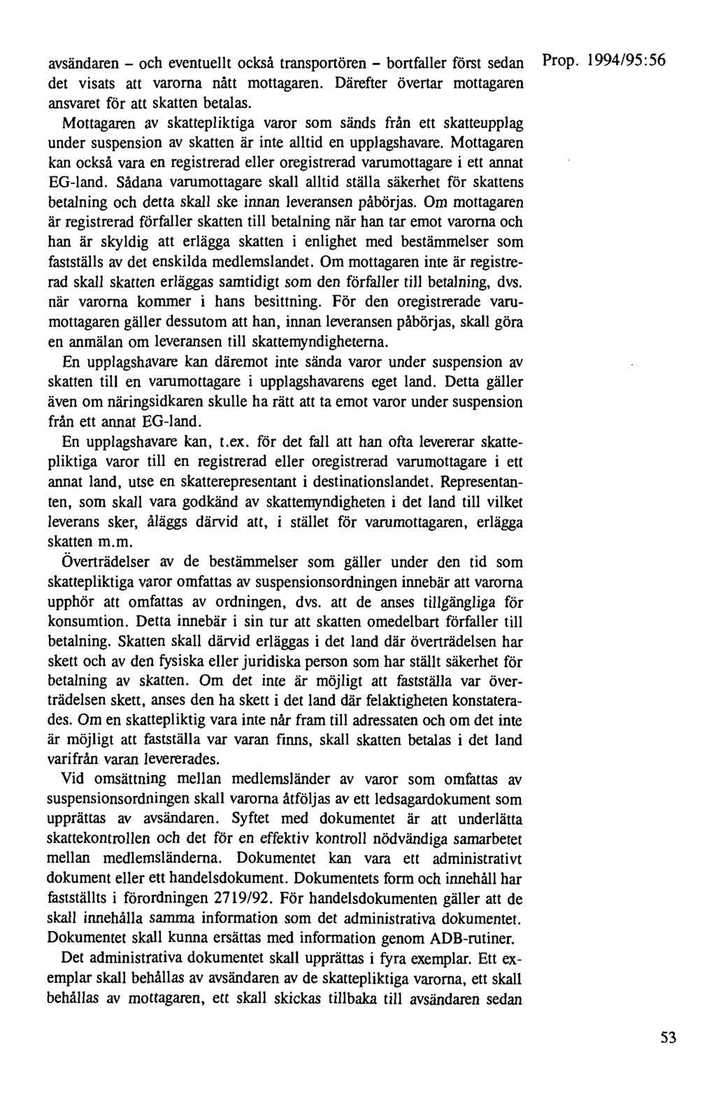 avsändaren - och eventuellt också transportören - bortfaller först sedan Prop. 1994/95:56 det visats att varorna nått mottagaren. Därefter övertar mottagaren ansvaret för att skatten betalas.