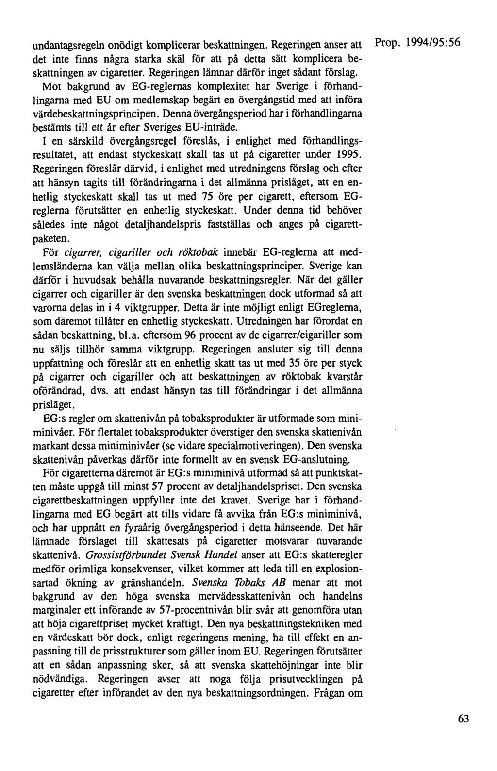 undantagsregeln onödigt komplicerar beskattningen. Regeringen anser att Prop. 1994/95:56 det inte finns några starka skäl för att på detta sätt komplicera beskattningen av cigaretter.