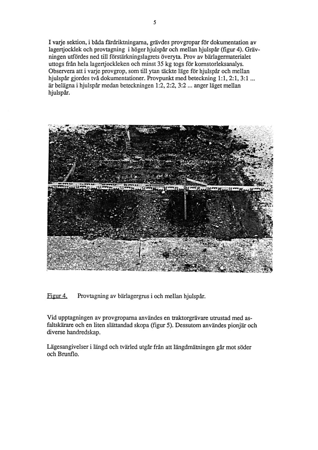 I vaije sektion, i båda färdriktningarna, grävdes provgropar för dokumentation av lagertjocklek och provtagning i höger hjulspår och mellan hjulspår (figur 4).