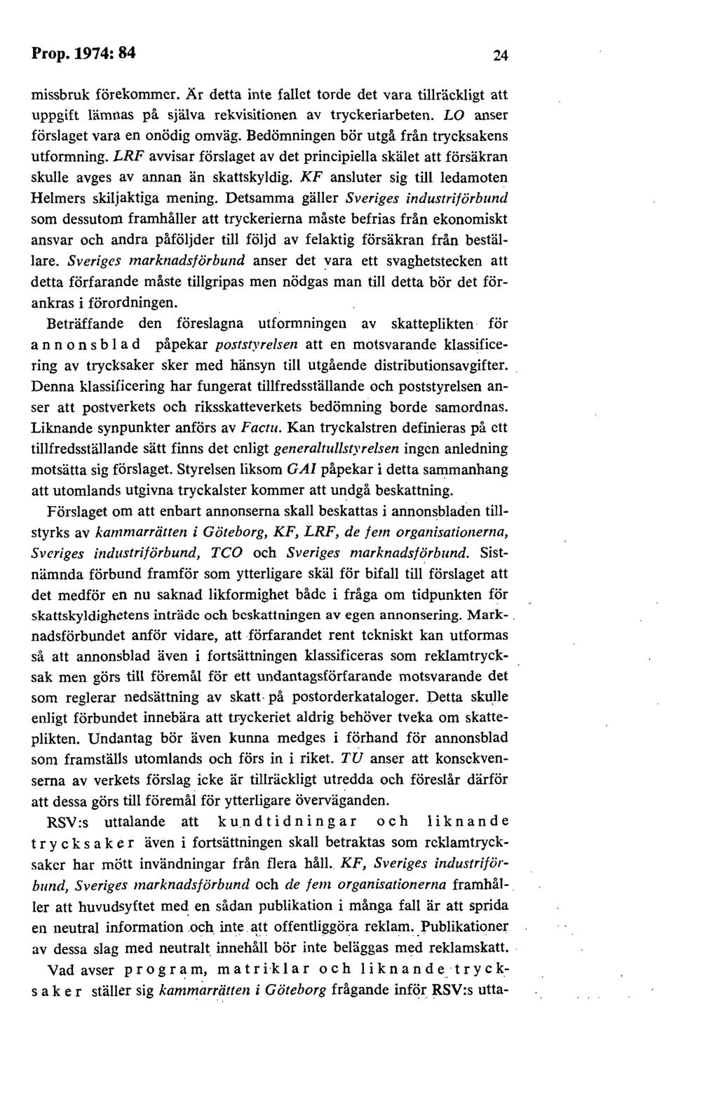 Prop.1974:84 24 missbruk förekommer. Är detta inte fallet torde det vara tillräckligt att uppgift lämnas på själva rekvisitionen av tryckeriarbeten. LO anser förslaget vara en onödig omväg.