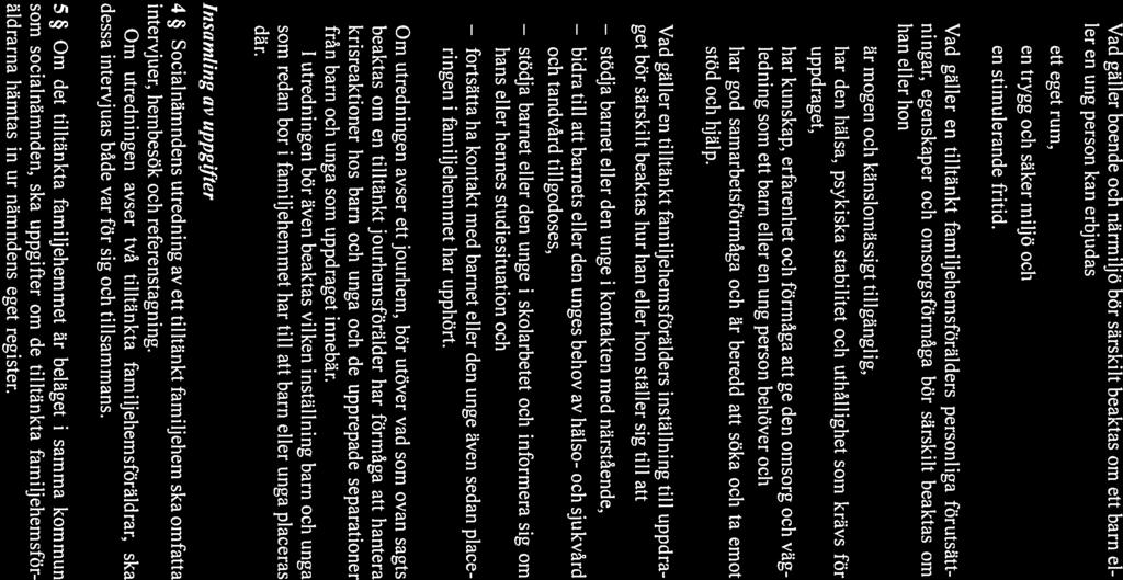 ett en en är har har har stödja bidra stödja fortsätta SOSFS 2012: 11 Vad gäller boende och närmiljö bör särskilt beaktas om ett barn el ler en ung person kan erbjudas eget rum, trygg och säker miljö