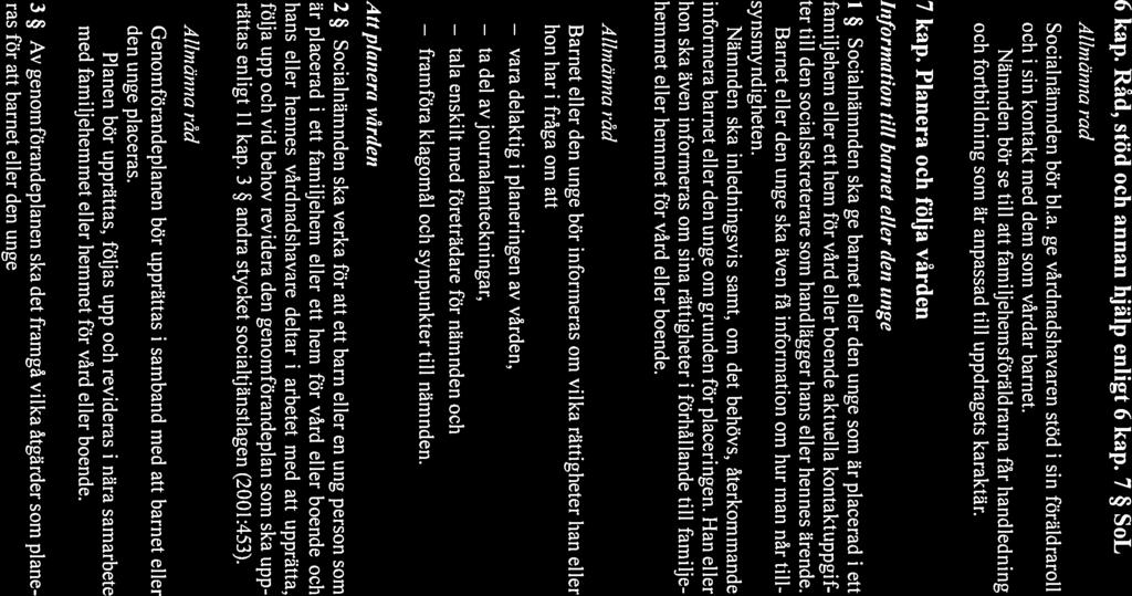 vara ta tala framföra SOSFS 2012: 11 6 kap. Råd, stöd och annan hjälp enligt 6 kap. 7 SoL Allmänna råd Socialnämnden bör bl.a. ge vårdnadshavaren stöd i sin föräldraroll och i sin kontakt med dem som vårdar barnet.