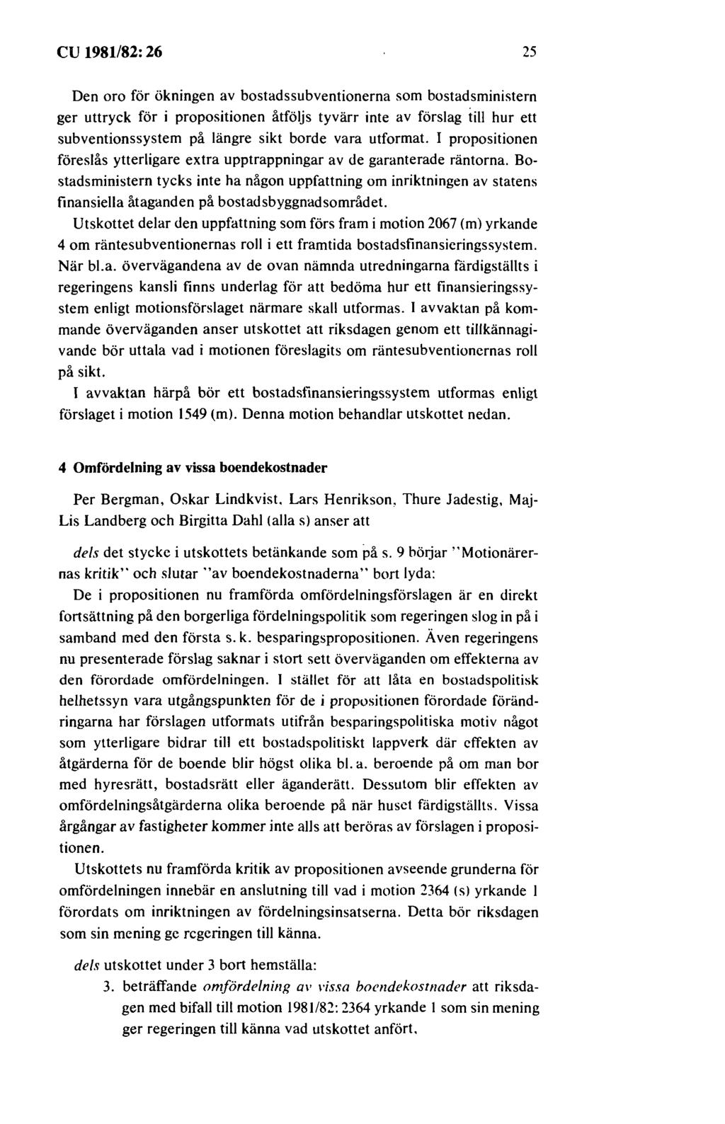 cu 1981/82: 26 25 Den oro för ökningen av bostadssubventionerna som bostadsministern ger uttryck för i propositionen åtföljs tyvärr inte av förslag till hur ett subventionssystem på längre sikt borde