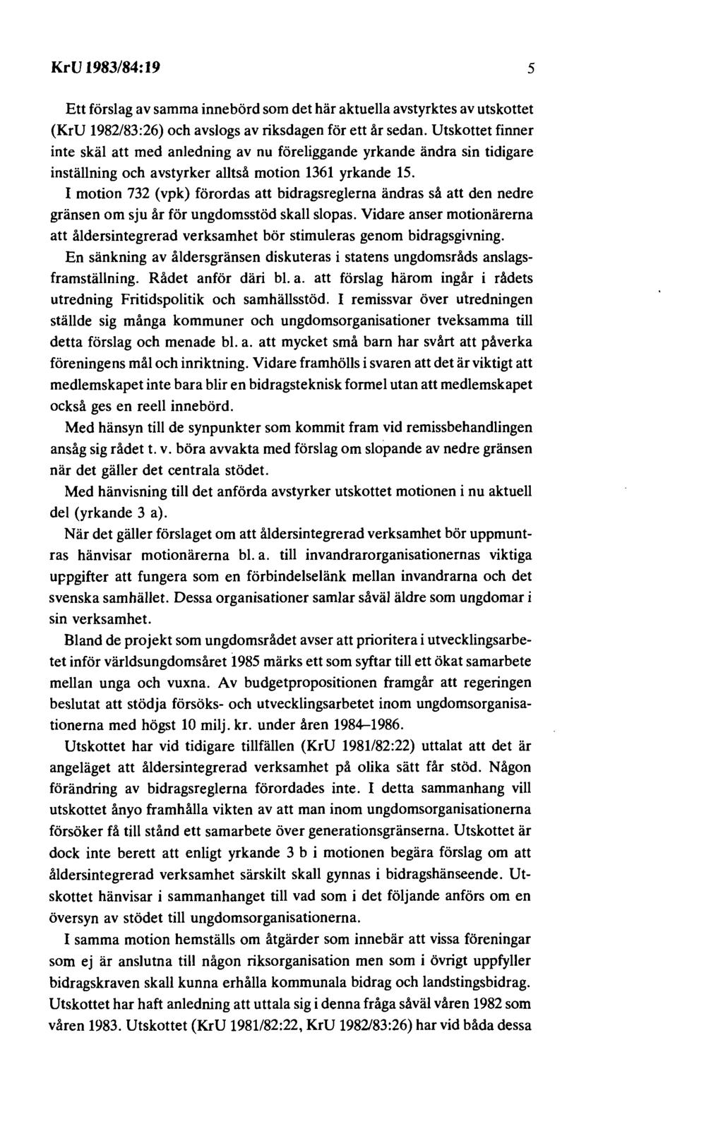 KrV 1983/84:19 5 Ett förslag av samma innebörd som det här aktuella avstyrktes av utskottet (KrU 1982/83:26) och avslogs av riksdagen för ett år sedan.