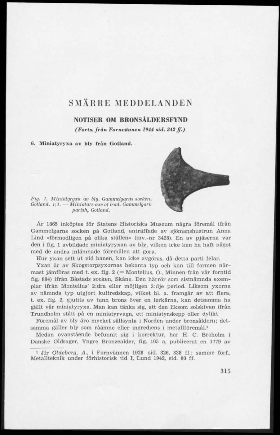 SMÄRRE MEDDELANDEN NOTISER OM BRONSÄLDERSFYND (Forts, från Fornvännen 1944 sid. 342 ff.) 6. Miniatyryxa av bly från Gotland. Fig. 1. Miniulyryxa av bly. Gammelgurns socken, Gotland. Ifl.