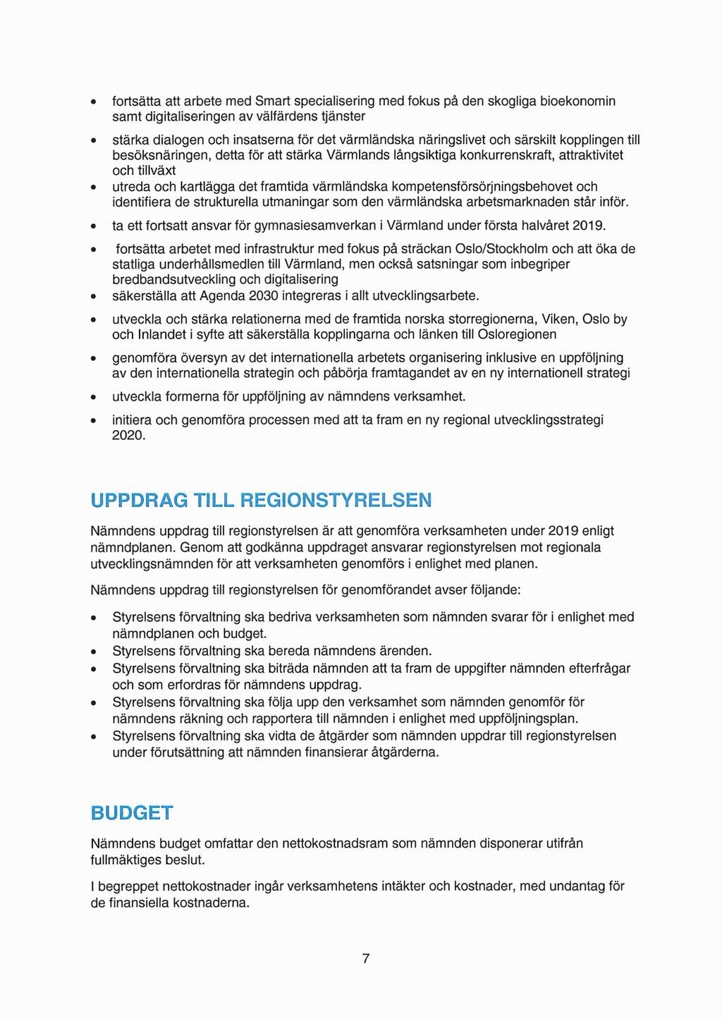 fortsätta att arbete med Smart specialisering med fokus på den skogliga bioekonomin samt digitaliseringen av välfärdens tjänster stärka dialogen och insatserna för det värmländska näringslivet och
