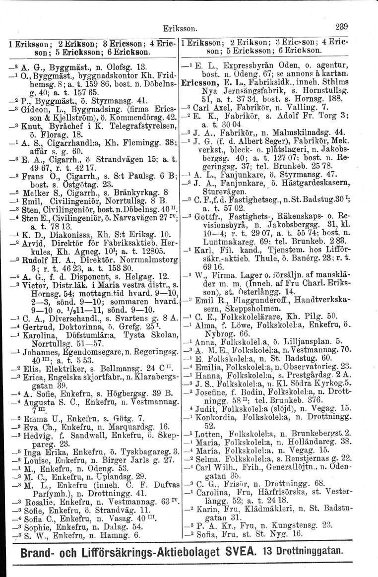 Eriksson. 239 1 Eriksson: 2 Erikson ; 3 Ericsson; 4 Eric l Eriksson; 2 Erikson ; :>, Ericson: 4 Ericson; 5 Ericksson; 6 Erickson. son; 5 Ericksson; 6 Erickson. _2 A. G., Byggmäst., n. Olofsg. 13.