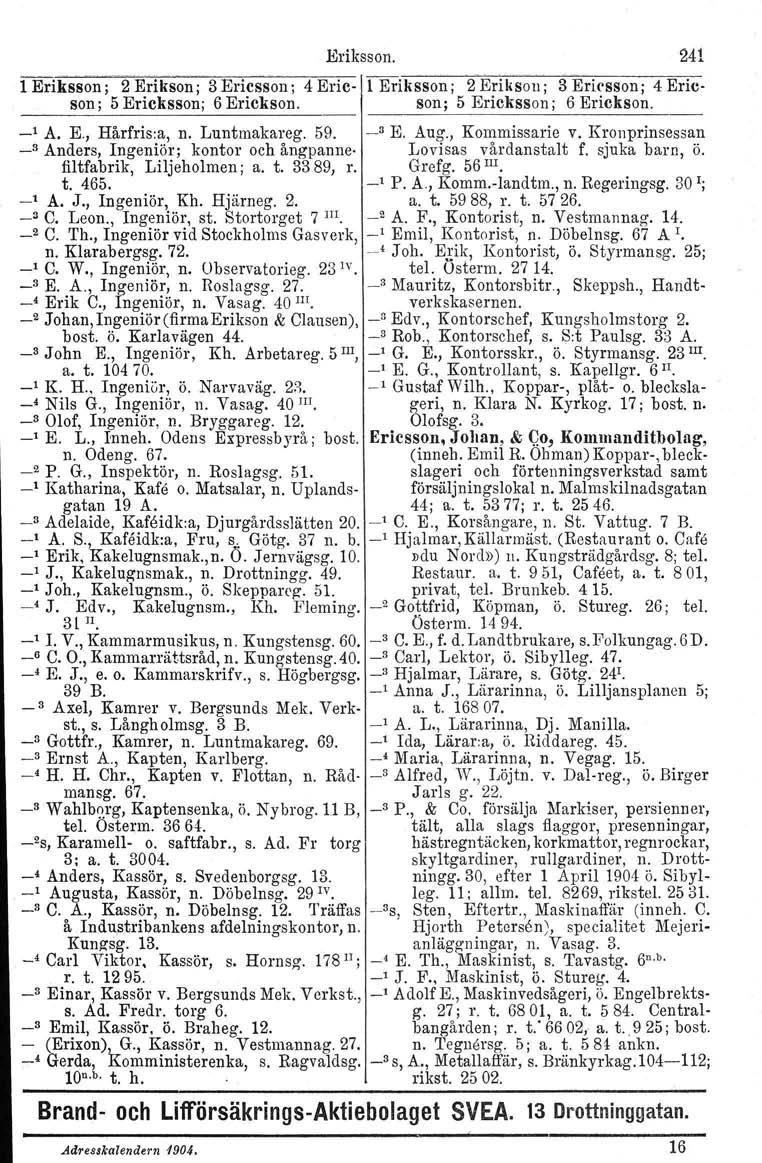 Eriksson. 241 1 Eriksson: 2 Erikson, 3 Ericsson; 4 Eric 1 Eriksson; 2 Ertksou, 3 Ericsson, 4 Ericson; 5 Erickssonj 6 Erickson. son; 5 Ericksson; 6 Erickson, I _1 A. E., Hårfris:a, n. Luntmakareg. 59.