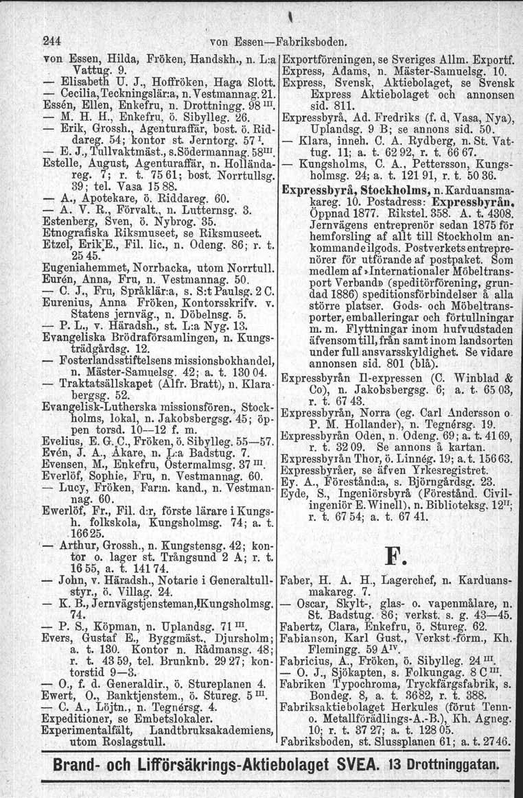 , 244 von EssenFabriksboden. 'von Essen, Hilda, Fröken, Handskh., n. L:a Exportföreningen, se Sveriges Allm. Exportf., Vattug. 9. 'Express, Adams, n. MästerSatnuelsg. 10. Elisabeth U. J., Hoffröken.