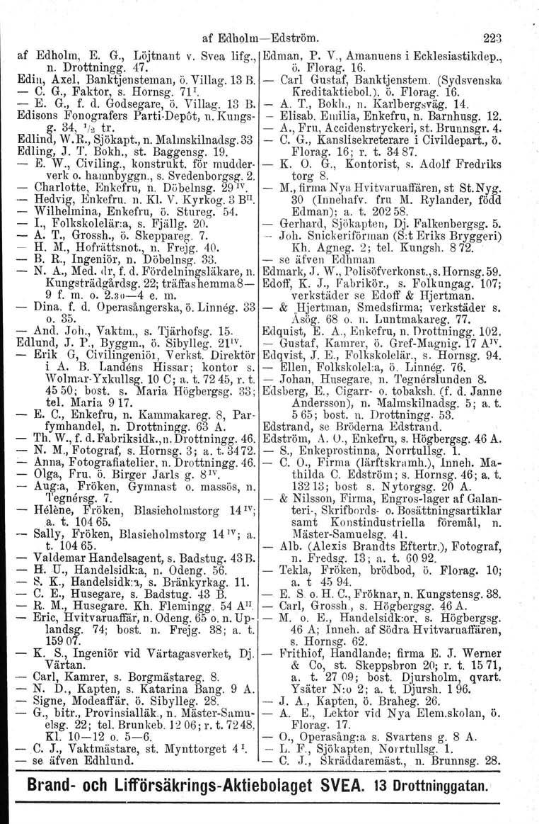 af Edholm, K G., Löjtnant v. n. Drottningg. 47. Edin, Axel, Banktjensteman, Ö. Villag. 13 B. C. G., Faktor, s. Hornsg. 71 I. E. G., f. d. Godsegare, Ö. Villag. 13 B. Edisons Fonografers PartiDepöt, n.