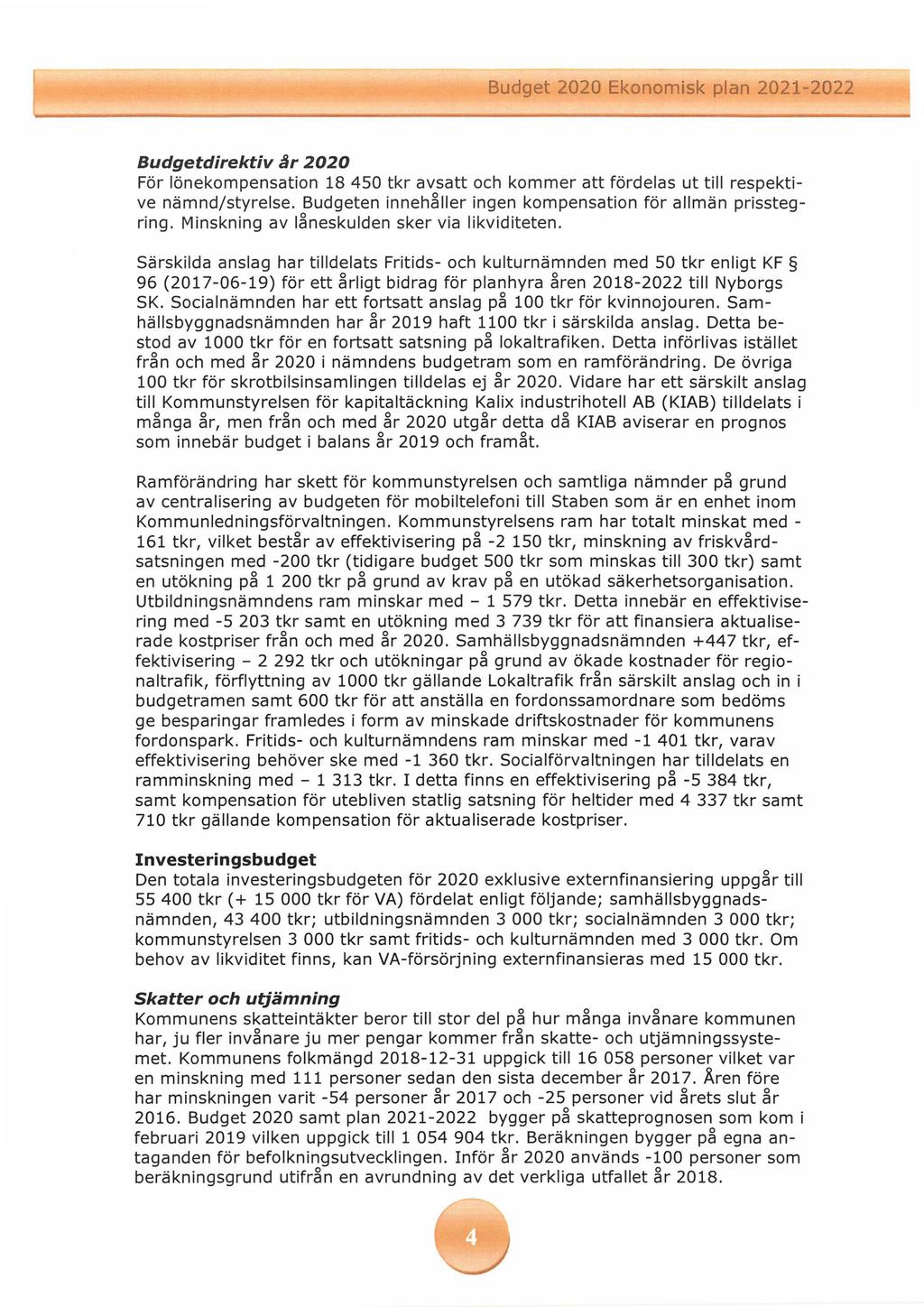 Budgetdirektiv år 2020 För lönekompensation 18 450 tkr avsatt och kommer att fördelas ut till respektive nämnd/styrelse. Budgeten innehåller ingen kompensation för allmän prisstegring.