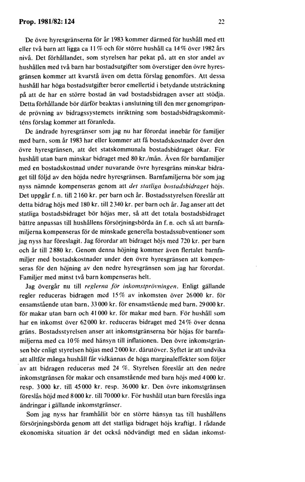 Prop. 1981/82: 124...,...,, De övre hyresgränserna för år 1983 kommer därmed för hushåll med ett eller två barn att ligga ca 11 % och för större hushåll ca 14 % över 1982 års nivå.