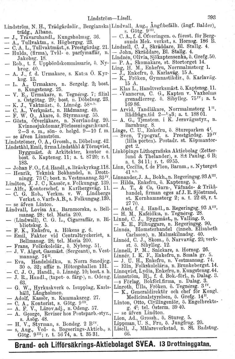 LindstriimLisell. 393 Lindström, N. R., 'I'rädgårdsdir., Bergianska Lindvall. Aug., Ängf:befälh. (ångf. Bal der), trädg., Albano, s. Götg...9 IlI. _ J., 'I'rävaruhandl., Kungsholmsg. 36. C. A., f. d. Ofveriugen.