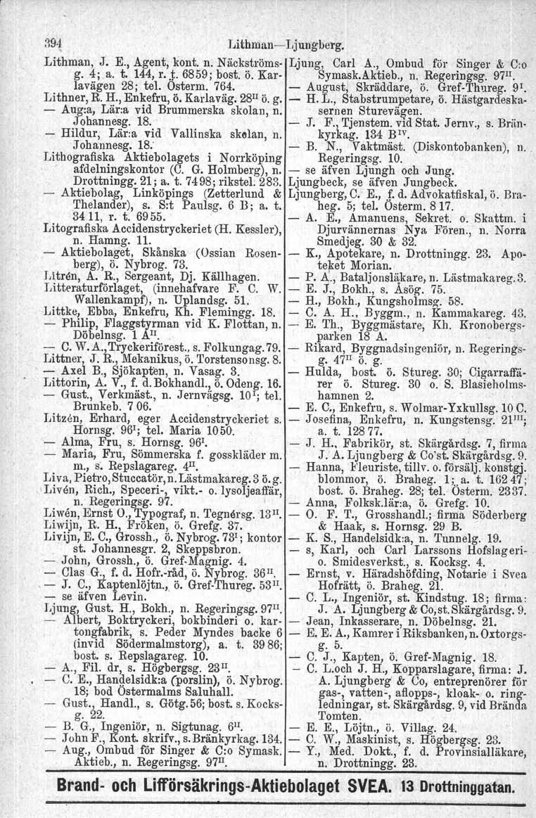 394 LlthmaniLjungberg. Lithman,.J. E., Agent, kont~ n: Näck~tröms. g. 4, a. t. 144, r..t. 68<>9,bost. o. Kar Ljung" Carl A.,. Ombud för.~inger &HC:O Symask.åktieb., n. Regeringsg. 97. lavägen 28; tel.