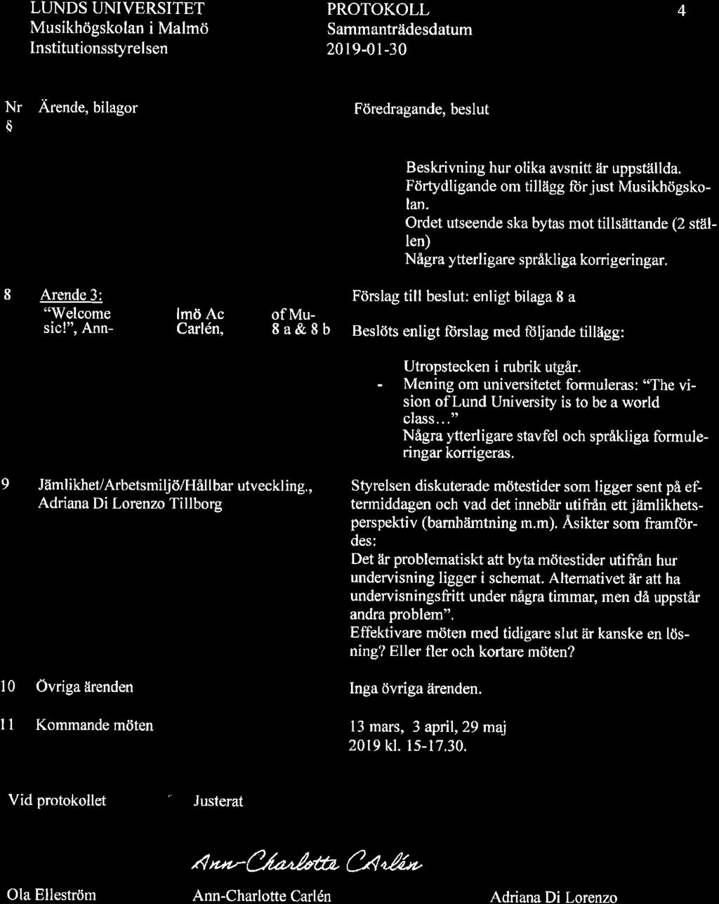 LLTNDS UNIVERSITET Musikhögskolan i Malmö Institutionsstyre I sen PROTOKOLL Sammanfiädesdatum 20r9-01-30 4 Nr Ò Ärende, bilagor Föredragande, beslut Beskrivning hur olika avsnitt åir uppställda.