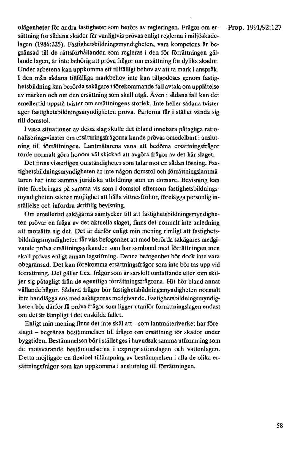 olägenheter för andra fastigheter som berörs av regleringen. Frågor om er- sättning för sådana skador får vanligtvis prövas enligt reglerna i miljöskadelagen (1986:225).