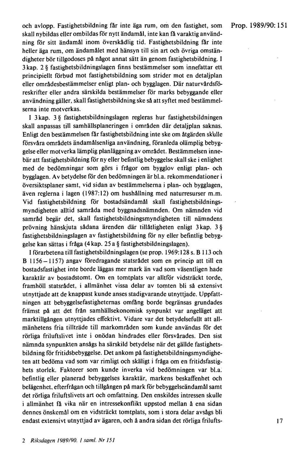 och avlopp. Fastighetsbildning får inte äga rum, om den fastighet, som skall nybildas eller ombildas för nytt ändamål, inte kan få varaktig användning för sitt ändamål inom överskådlig tid.