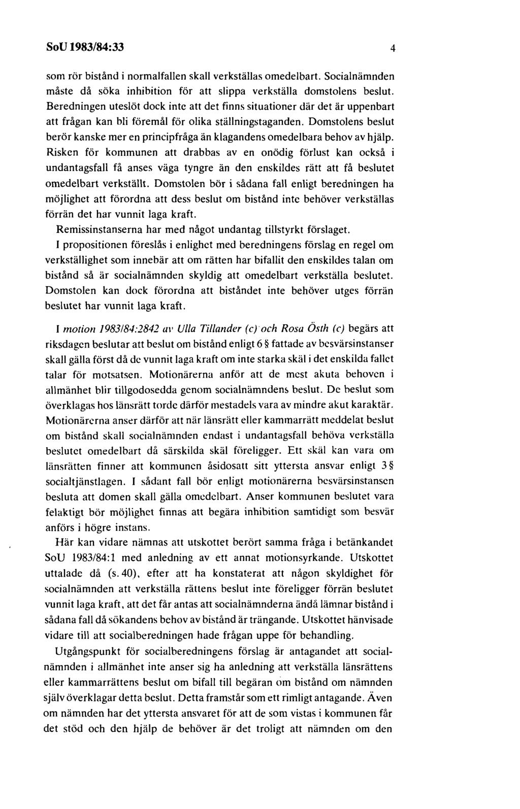 SoU 1983/84:33 4 som rör bistånd i normalfallen skall verkställas omedelbart. Socialnämnden måste då söka inhibition för att slippa verkställa domstolens beslut.