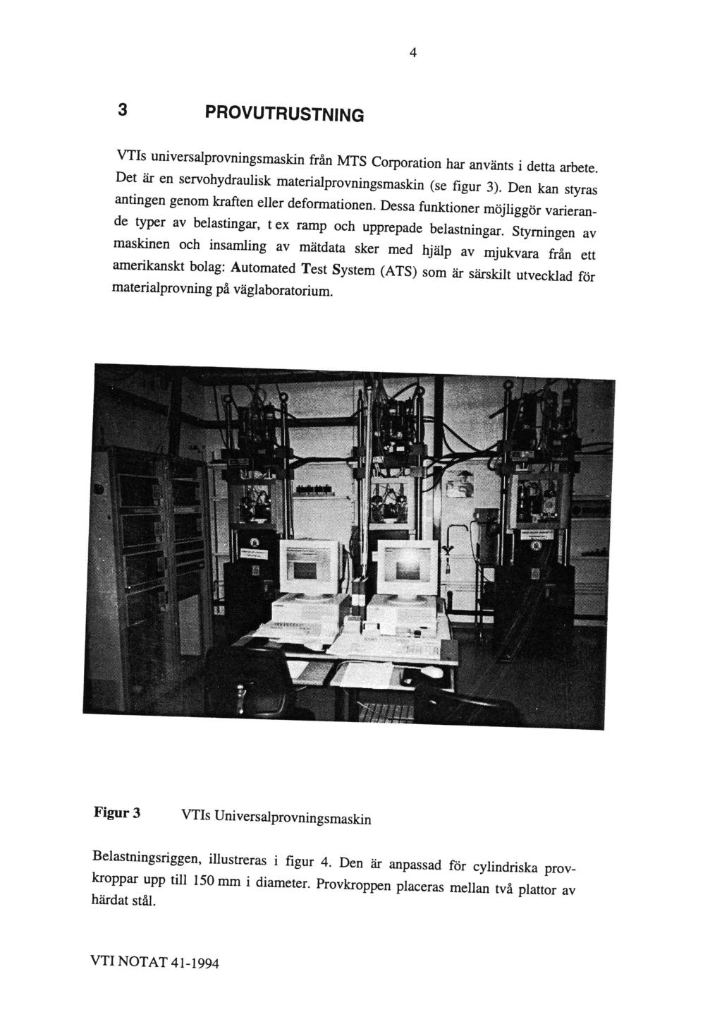 3 PROVUTRUSTNING VTIs universalprovningsmaskin från MTS Corporation har använts i detta arbete. Det är en servohydraulisk materialprovningsmaskin (se figur 3).