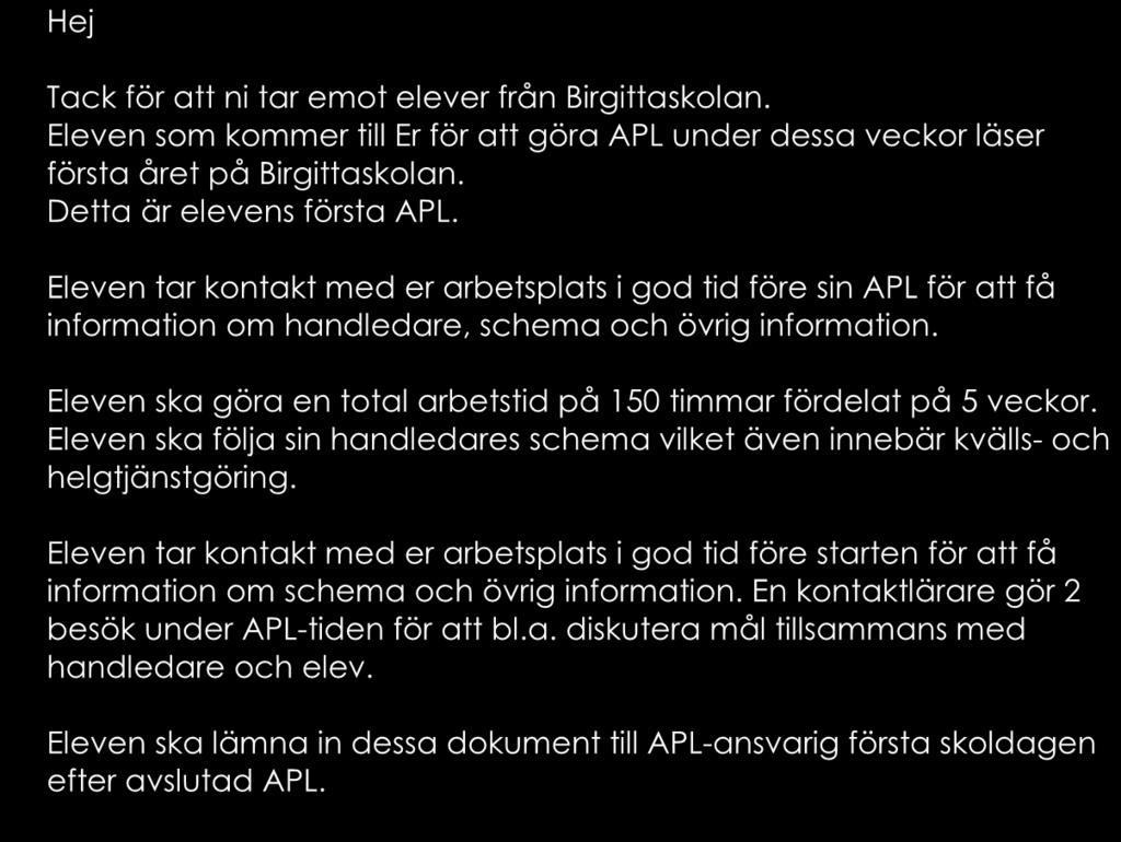 APL (Arbetsplatsförlagt lärande) ARBETSPLATS: ELEV: HANDLEDARE: KURS: VÅRD OCH OMSORGARBETE 1 PERIOD/VECKA: Hej Tack för att ni tar emot elever från Birgittaskolan.