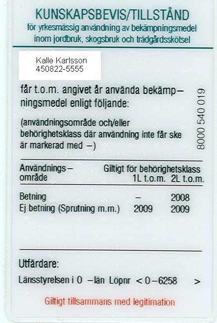 1 Svar! Vskydd 3 Du besöker ett företag som brukar 75 ha åker i oktober 2008. Lantbrukaren visar upp sitt kunskapsbevis/tillstånd.