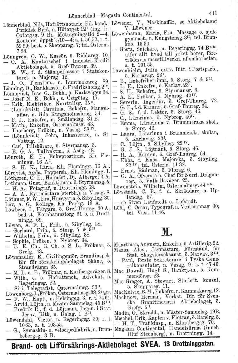 LönnerbladMagasin Continental. 411 Lönnerblad. Nils, Hofrättsnotarie, Fil. kand., Löwener, V., Maskinaffiil', se Aktiebolaget Juridisk Byrå, n. Hötorget 12 1 (ing. fr. V. Löwener. Oxtorgsg. 9 B).